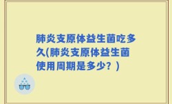 肺炎支原体益生菌吃多久(肺炎支原体益生菌使用周期是多少？)