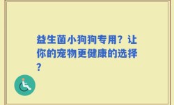 益生菌小狗狗专用？让你的宠物更健康的选择？