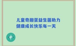 儿童奇趣蛋益生菌助力健康成长快乐每一天