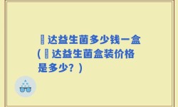 壵达益生菌多少钱一盒(壵达益生菌盒装价格是多少？)