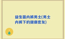益生菌内裤男士(男士内裤下的健康密友)