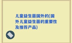 儿童益生菌国外的(国外儿童益生菌的重要性及推荐产品)