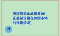 美国原装正品益生菌(正品益生菌在美国市场的销售情况)