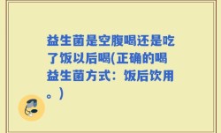 益生菌是空腹喝还是吃了饭以后喝(正确的喝益生菌方式：饭后饮用。)