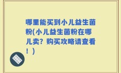 哪里能买到小儿益生菌粉(小儿益生菌粉在哪儿卖？购买攻略请查看！)