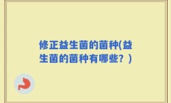修正益生菌的菌种(益生菌的菌种有哪些？)