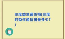 印度益生菌价格(印度的益生菌价格是多少？)