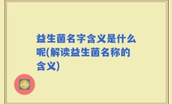 益生菌名字含义是什么呢(解读益生菌名称的含义)