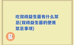 吃双歧益生菌有什么禁忌(双歧益生菌的使用禁忌事项)