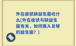 外在症状缺益生菌吃什么(外在症状与缺益生菌有关，如何摄入足够的益生菌？)