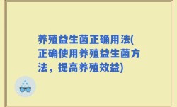 养殖益生菌正确用法(正确使用养殖益生菌方法，提高养殖效益)