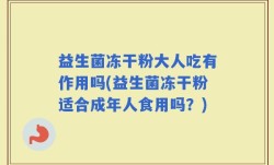 益生菌冻干粉大人吃有作用吗(益生菌冻干粉适合成年人食用吗？)