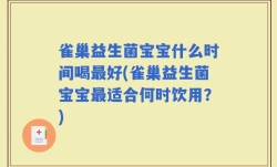 雀巢益生菌宝宝什么时间喝最好(雀巢益生菌宝宝最适合何时饮用？)