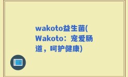 wakoto益生菌(Wakoto：宠爱肠道，呵护健康)