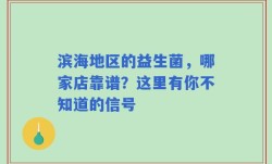 滨海地区的益生菌，哪家店靠谱？这里有你不知道的信号