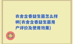 衣舍含香益生菌怎么样啊(衣舍含香益生菌用户评价及使用效果)
