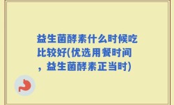 益生菌酵素什么时候吃比较好(优选用餐时间，益生菌酵素正当时)
