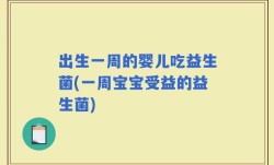 出生一周的婴儿吃益生菌(一周宝宝受益的益生菌)
