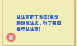 益生菌群丁香园(重塑肠道微生态，群丁香园推荐益生菌)