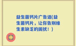 益生菌钙片广告语(益生菌钙片，让你告别维生素缺乏的困扰！)