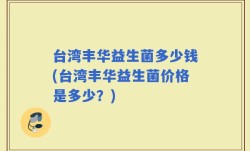 台湾丰华益生菌多少钱(台湾丰华益生菌价格是多少？)