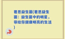 君思益生菌(君思益生菌：益生菌中的明星，带给你健康明亮的生活)