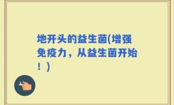 地开头的益生菌(增强免疫力，从益生菌开始！)