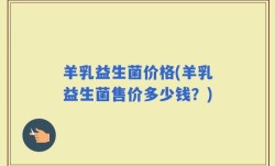 羊乳益生菌价格(羊乳益生菌售价多少钱？)