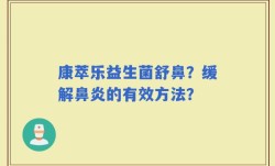 康萃乐益生菌舒鼻？缓解鼻炎的有效方法？