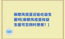 麻腮风疫苗还能吃益生菌吗(麻腮风疫苗和益生菌可否同时使用？)
