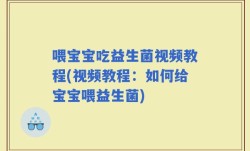 喂宝宝吃益生菌视频教程(视频教程：如何给宝宝喂益生菌)