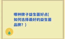 哪种牌子益生菌好点(如何选择最好的益生菌品牌？)