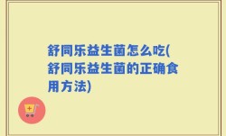 舒同乐益生菌怎么吃(舒同乐益生菌的正确食用方法)