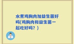 水煮鸡胸肉加益生菌好吗(鸡胸肉和益生菌一起吃好吗？)