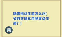 肠胃根益生菌怎么吃(如何正确食用肠胃益生菌？)