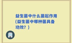 益生菌中什么菌起作用(益生菌中哪种菌具备功效？)