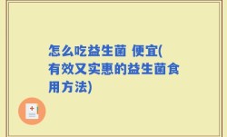 怎么吃益生菌 便宜(有效又实惠的益生菌食用方法)