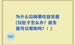 为什么拉稀要吃益生菌(拉肚子怎么办？益生菌可以帮助吗？！)