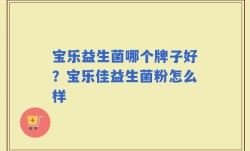宝乐益生菌哪个牌子好？宝乐佳益生菌粉怎么样