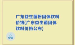 广东益生菌粉固体饮料价钱(广东益生菌固体饮料价格公布)