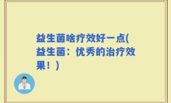 益生菌啥疗效好一点(益生菌：优秀的治疗效果！)