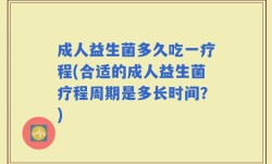 成人益生菌多久吃一疗程(合适的成人益生菌疗程周期是多长时间？)