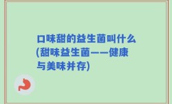 口味甜的益生菌叫什么(甜味益生菌——健康与美味并存)