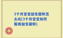 3个月宝宝益生菌粉怎么吃(3个月宝宝如何服用益生菌粉)