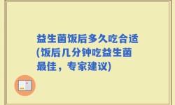 益生菌饭后多久吃合适(饭后几分钟吃益生菌最佳，专家建议)