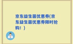 京东益生菌优惠券(京东益生菌优惠券限时抢购！)