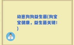 幼崽狗狗益生菌(狗宝宝健康，益生菌关键！)
