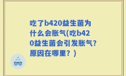 吃了b420益生菌为什么会胀气(吃b420益生菌会引发胀气？原因在哪里？)