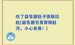 吃了益生菌肚子很胀拉肚(益生菌引发胃胀肚泻，小心食用！)