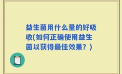 益生菌用什么量的好吸收(如何正确使用益生菌以获得最佳效果？)